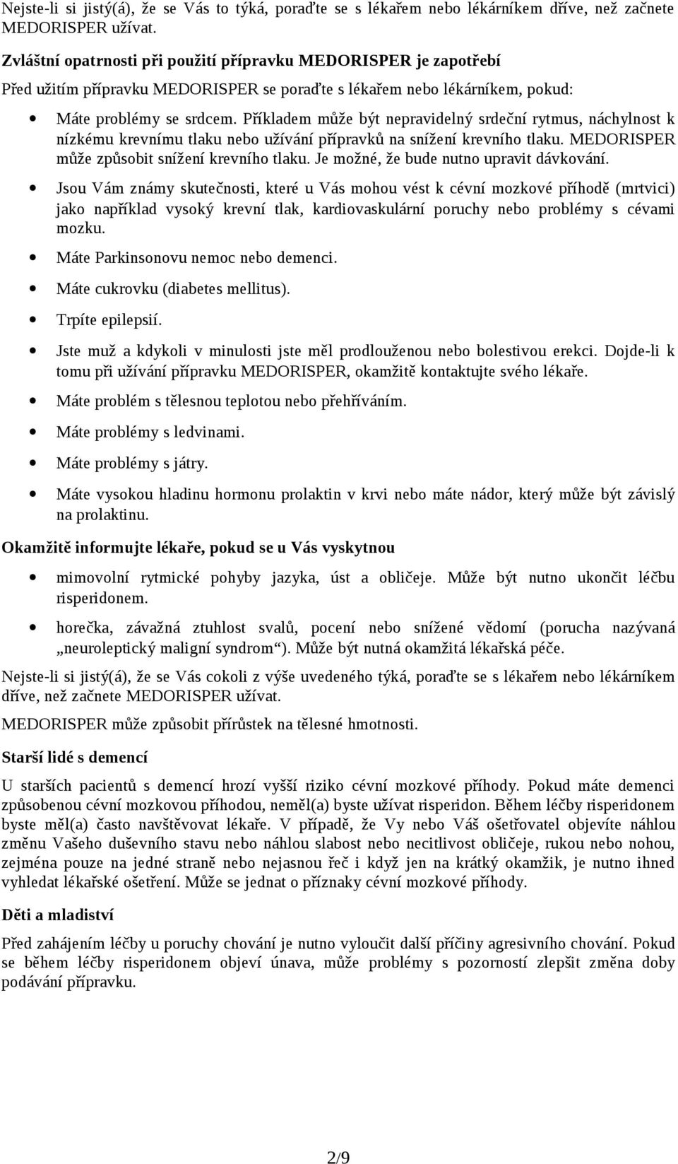 Příkladem může být nepravidelný srdeční rytmus, náchylnost k nízkému krevnímu tlaku nebo užívání přípravků na snížení krevního tlaku. MEDORISPER může způsobit snížení krevního tlaku.