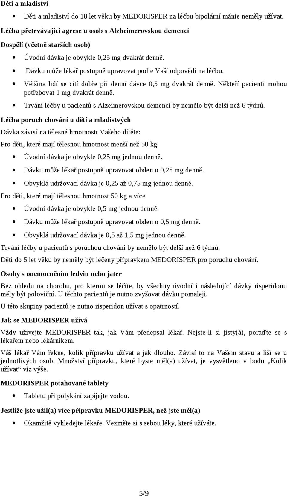 Dávku může lékař postupně upravovat podle Vaší odpovědi na léčbu. Většina lidí se cítí dobře při denní dávce 0,5 mg dvakrát denně. Někteří pacienti mohou potřebovat 1 mg dvakrát denně.