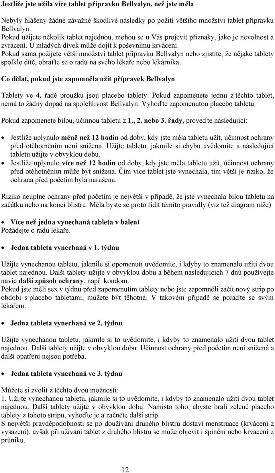 Pokud sama požijete větší množství tablet přípravku Bellvalyn nebo zjistíte, že nějaké tablety spolklo dítě, obraťte se o radu na svého lékaře nebo lékárníka.