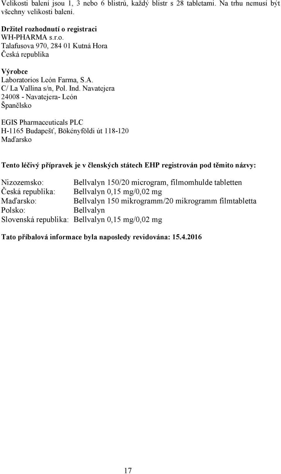 Navatejera 24008 - Navatejera- León Španělsko EGIS Pharmaceuticals PLC H-1165 Budapešť, Bökényföldi út 118-120 Maďarsko Tento léčivý přípravek je v členských státech EHP registrován pod těmito