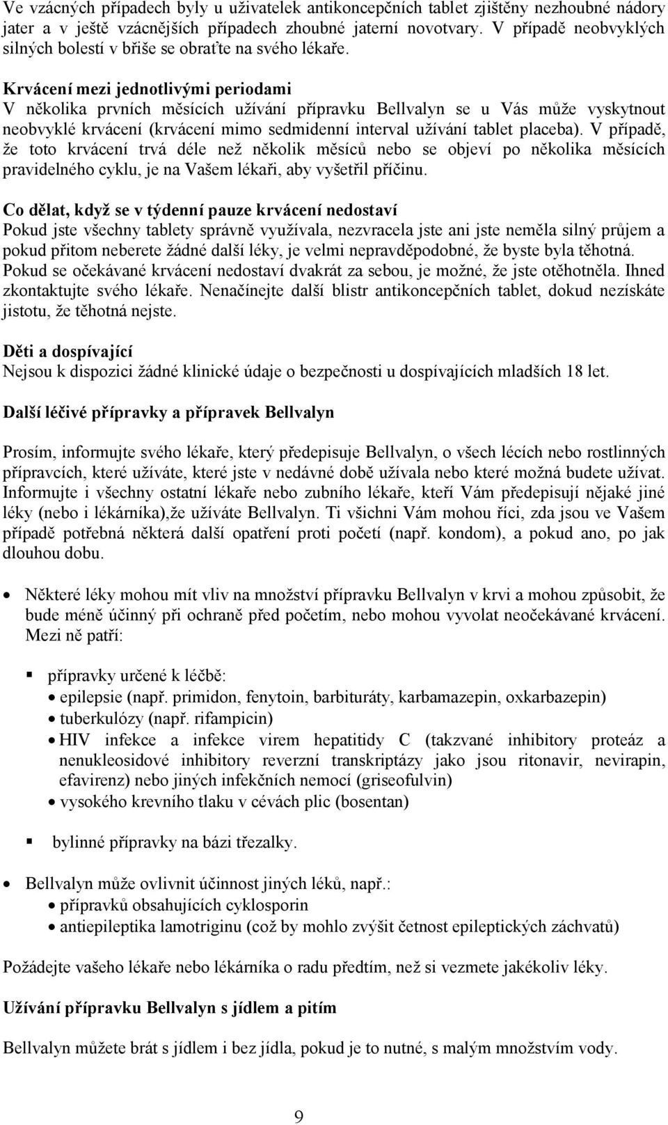 Krvácení mezi jednotlivými periodami V několika prvních měsících užívání přípravku Bellvalyn se u Vás může vyskytnout neobvyklé krvácení (krvácení mimo sedmidenní interval užívání tablet placeba).