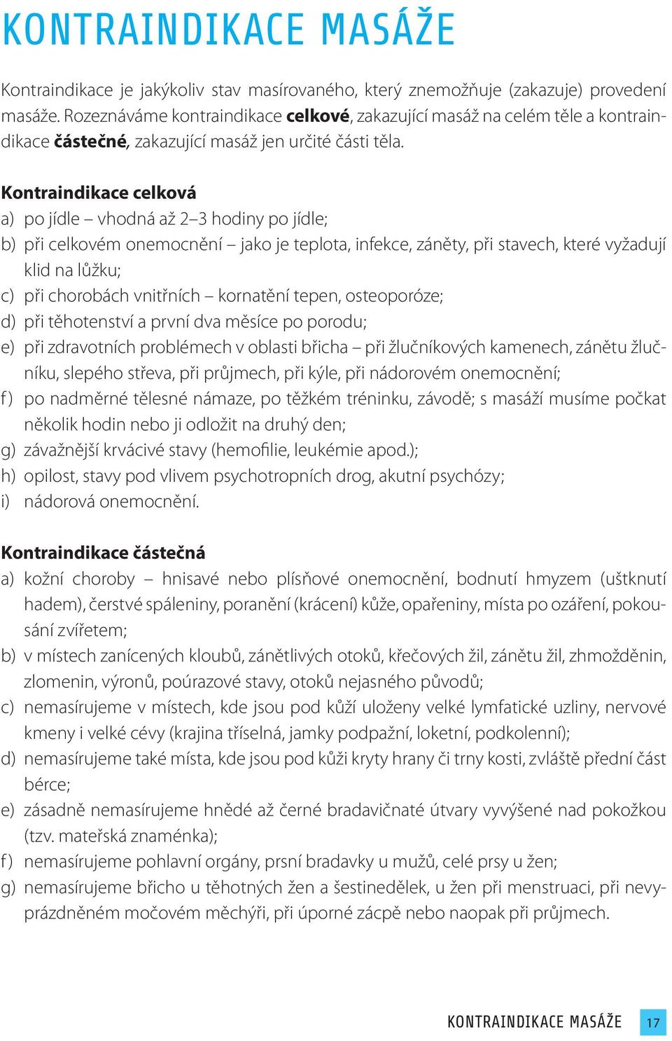 Kontraindikace celková a) po jídle vhodná až 2 3 hodiny po jídle; b) při celkovém onemocnění jako je teplota, infekce, záněty, při stavech, které vyžadují klid na lůžku; c) při chorobách vnitřních