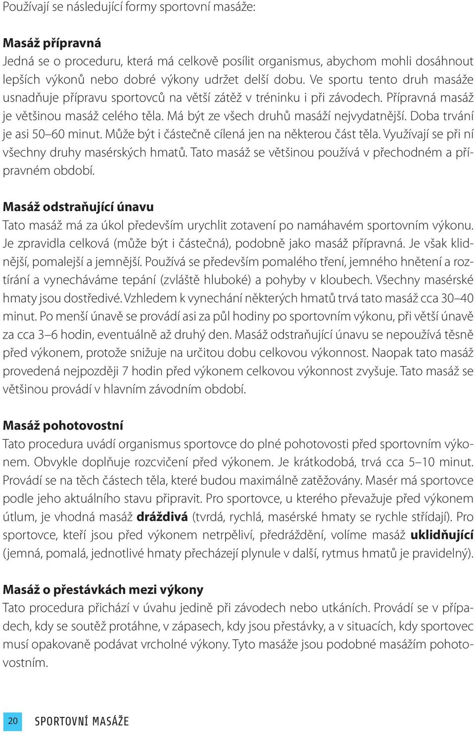 Doba trvání je asi 50 60 minut. Může být i částečně cílená jen na některou část těla. Využívají se při ní všechny druhy masérských hmatů.