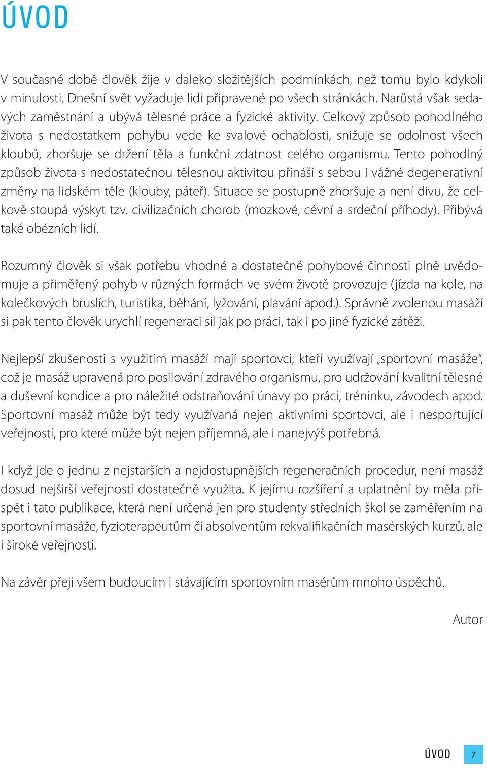 Celkový způsob pohodlného života s nedostatkem pohybu vede ke svalové ochablosti, snižuje se odolnost všech kloubů, zhoršuje se držení těla a funkční zdatnost celého organismu.