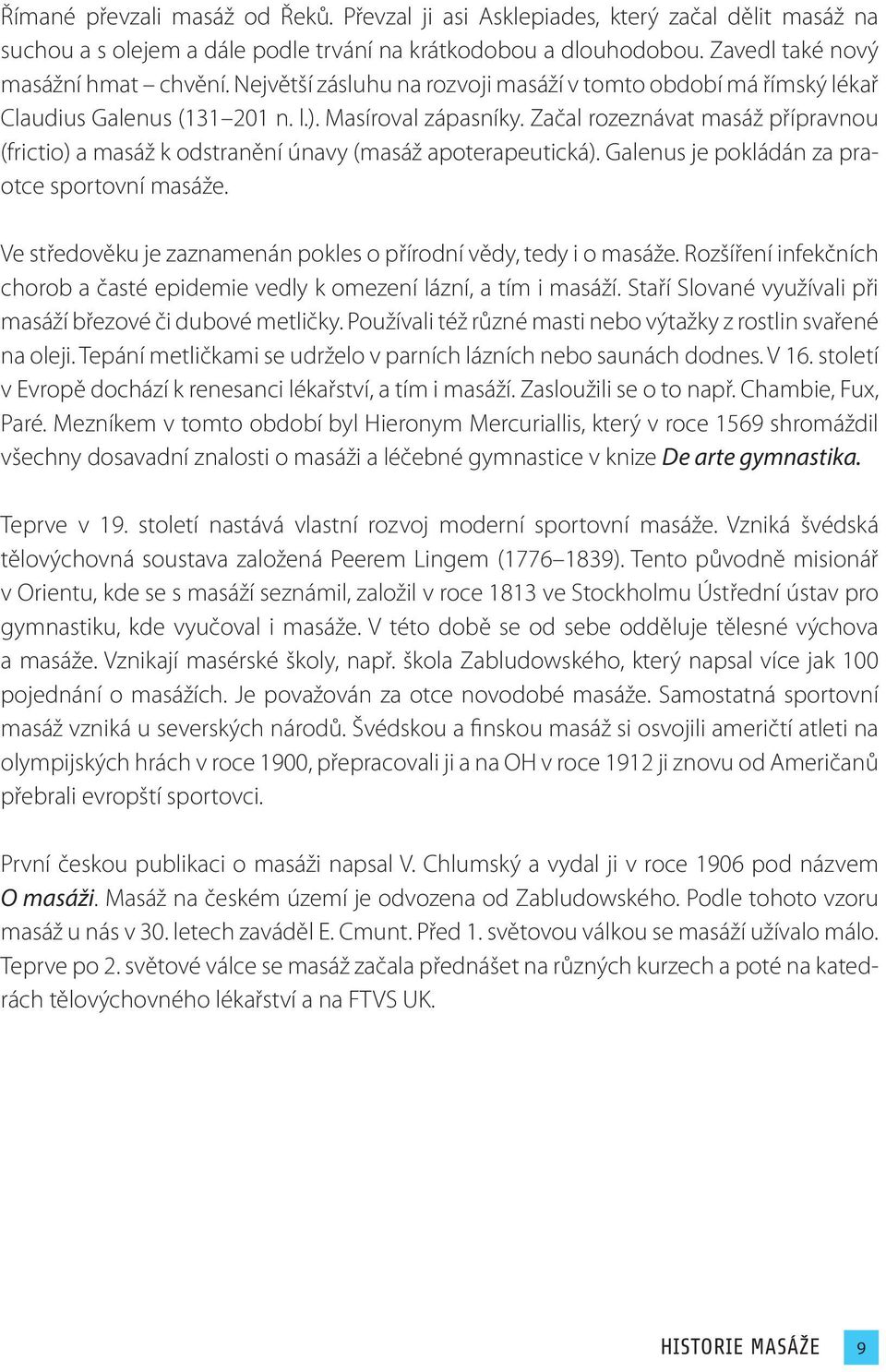 Začal rozeznávat masáž přípravnou (frictio) a masáž k odstranění únavy (masáž apoterapeutická). Galenus je pokládán za praotce sportovní masáže.