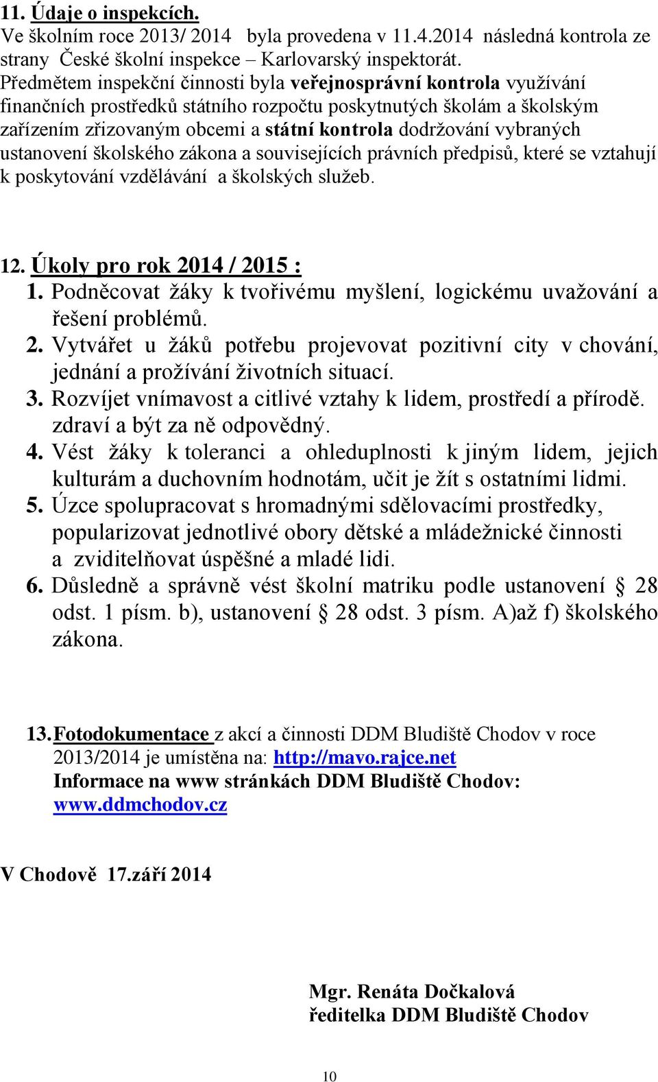 vybraných ustanovení školského zákona a souvisejících právních předpisů, které se vztahují k poskytování vzdělávání a školských služeb. 12. Úkoly pro rok 2014 / 2015 : 1.