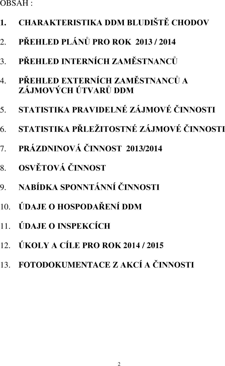 STATISTIKA PRAVIDELNÉ ZÁJMOVÉ ČINNOSTI 6. STATISTIKA PŘLEŽITOSTNÉ ZÁJMOVÉ ČINNOSTI 7. PRÁZDNINOVÁ ČINNOST 2013/2014 8.