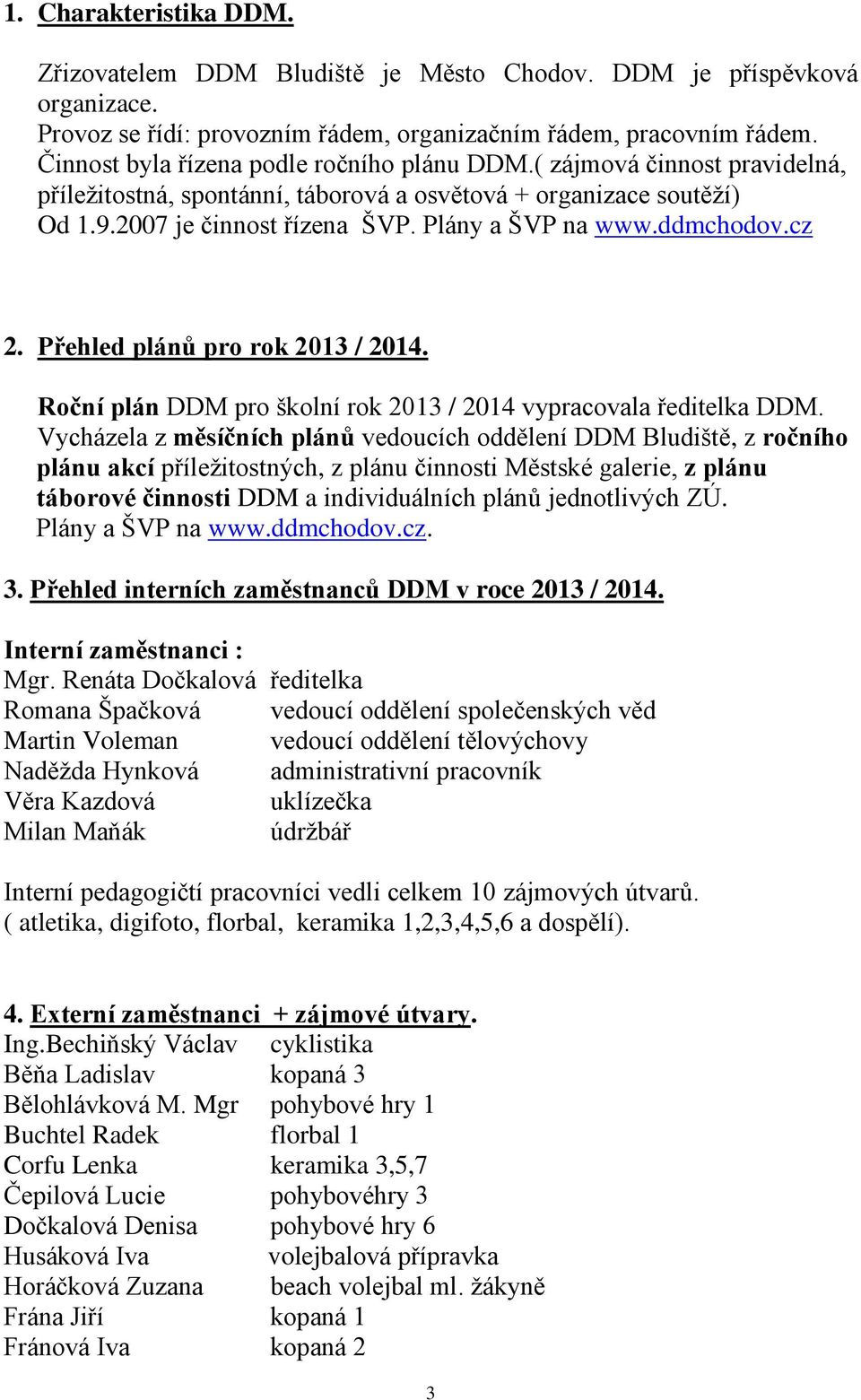 ddmchodov.cz 2. Přehled plánů pro rok 2013 / 2014. Roční plán DDM pro školní rok 2013 / 2014 vypracovala ředitelka DDM.