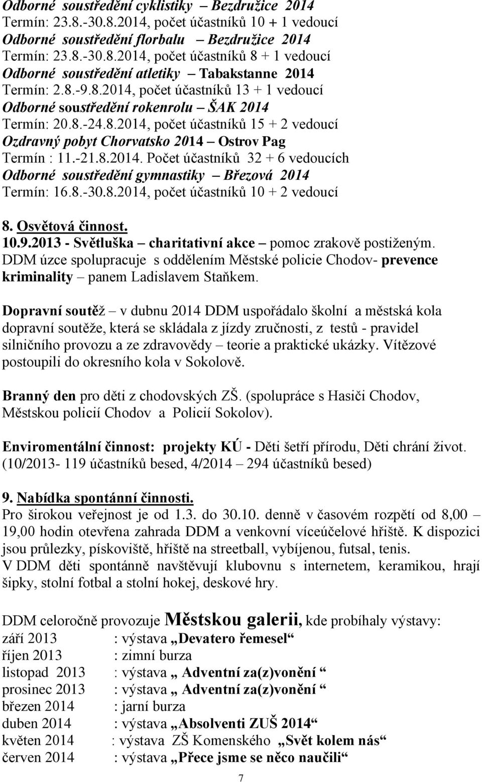 8.-30.8.2014, počet účastníků 10 + 2 vedoucí 8. Osvětová činnost. 10.9.2013 - Světluška charitativní akce pomoc zrakově postiženým.