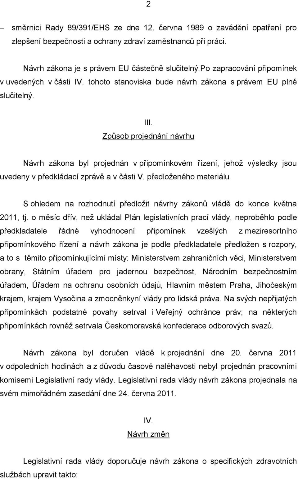 Způsob projednání návrhu Návrh zákona byl projednán v připomínkovém řízení, jehož výsledky jsou uvedeny v předkládací zprávě a v části V. předloženého materiálu.