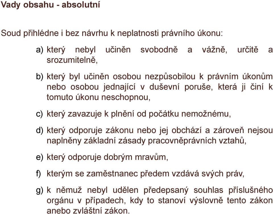 nemožnému, d) který odporuje zákonu nebo jej obchází a zároveň nejsou naplněny základní zásady pracovněprávních vztahů, e) který odporuje dobrým mravům, f) kterým