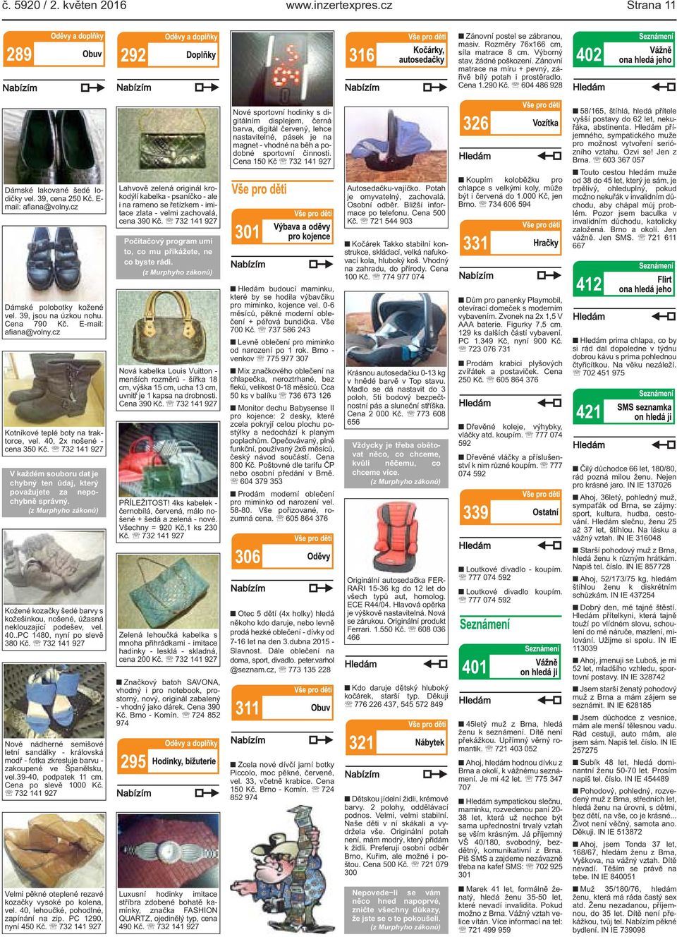 39, jsou na úzkou nohu. Cena 790 Kč. E-mail: afiana@volny.cz Kotníkové teplé boty na traktorce, vel. 40, 2x nošené - cena 350 Kč.
