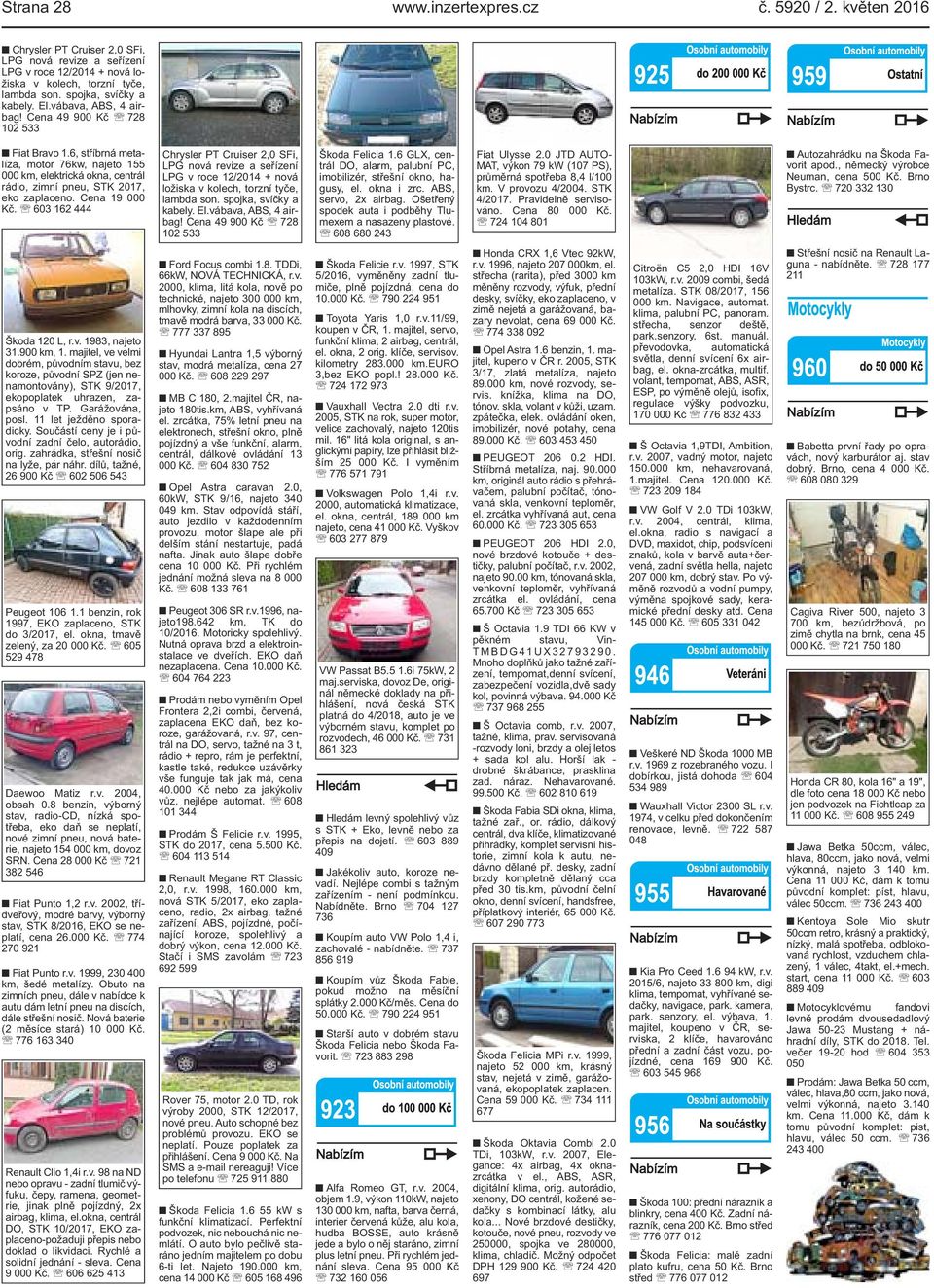 6, stříbrná metalíza, motor 76kw, najeto 155 000 km, elektrická okna, centrál rádio, zimní pneu, STK 2017, eko zaplaceno. Cena 19 000 Kč.