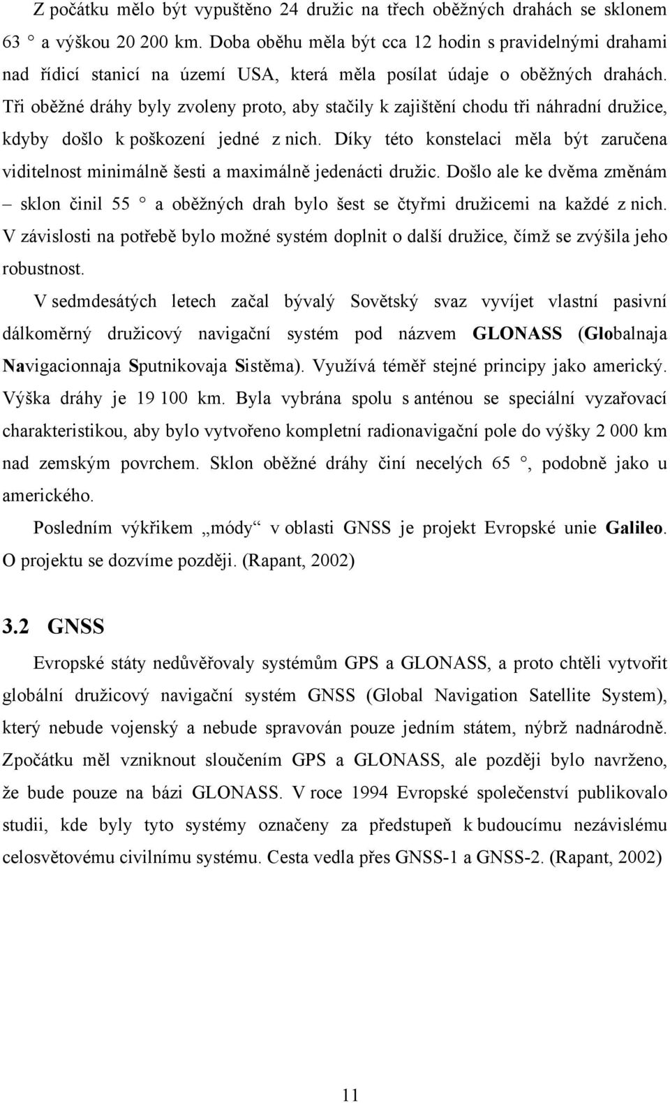 Tři oběžné dráhy byly zvoleny proto, aby stačily k zajištění chodu tři náhradní družice, kdyby došlo k poškození jedné z nich.