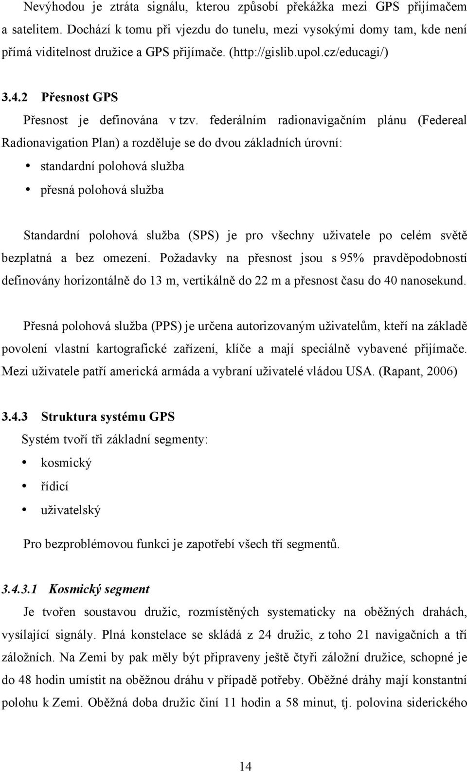 federálním radionavigačním plánu (Federeal Radionavigation Plan) a rozděluje se do dvou základních úrovní: standardní polohová služba přesná polohová služba Standardní polohová služba (SPS) je pro