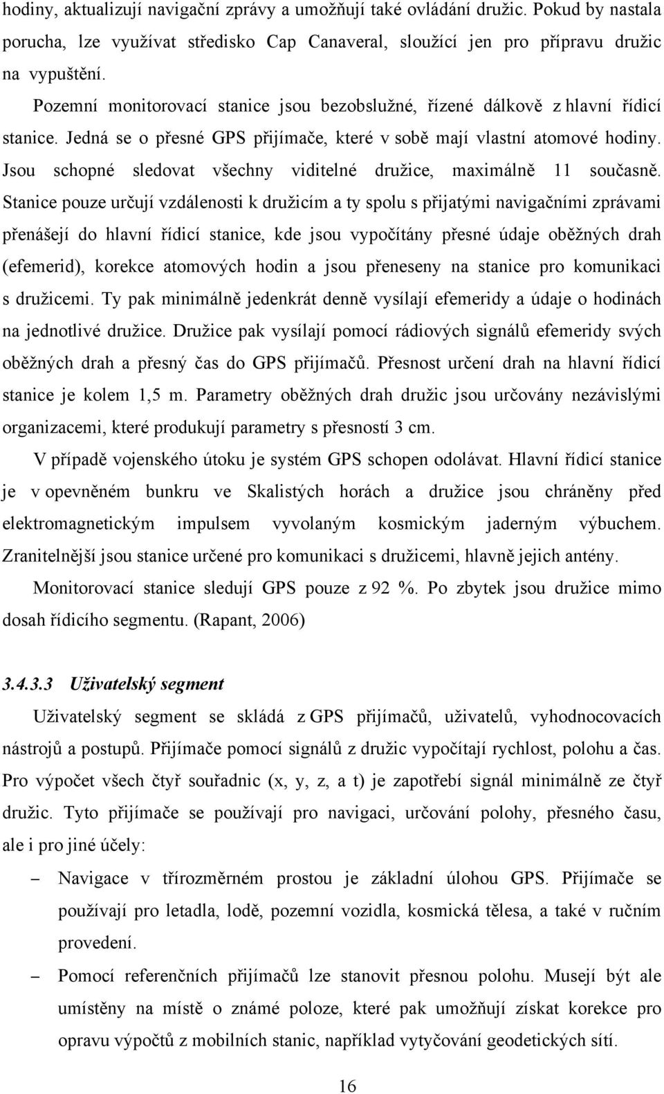 Jsou schopné sledovat všechny viditelné družice, maximálně 11 současně.