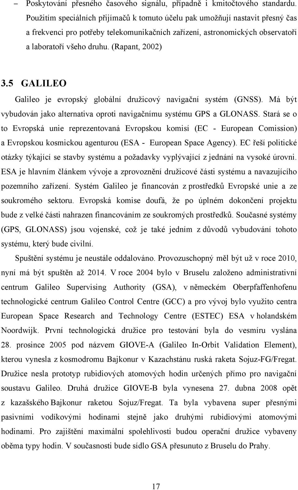 (Rapant, 2002) 3.5 GALILEO Galileo je evropský globální družicový navigační systém (GNSS). Má být vybudován jako alternativa oproti navigačnímu systému GPS a GLONASS.