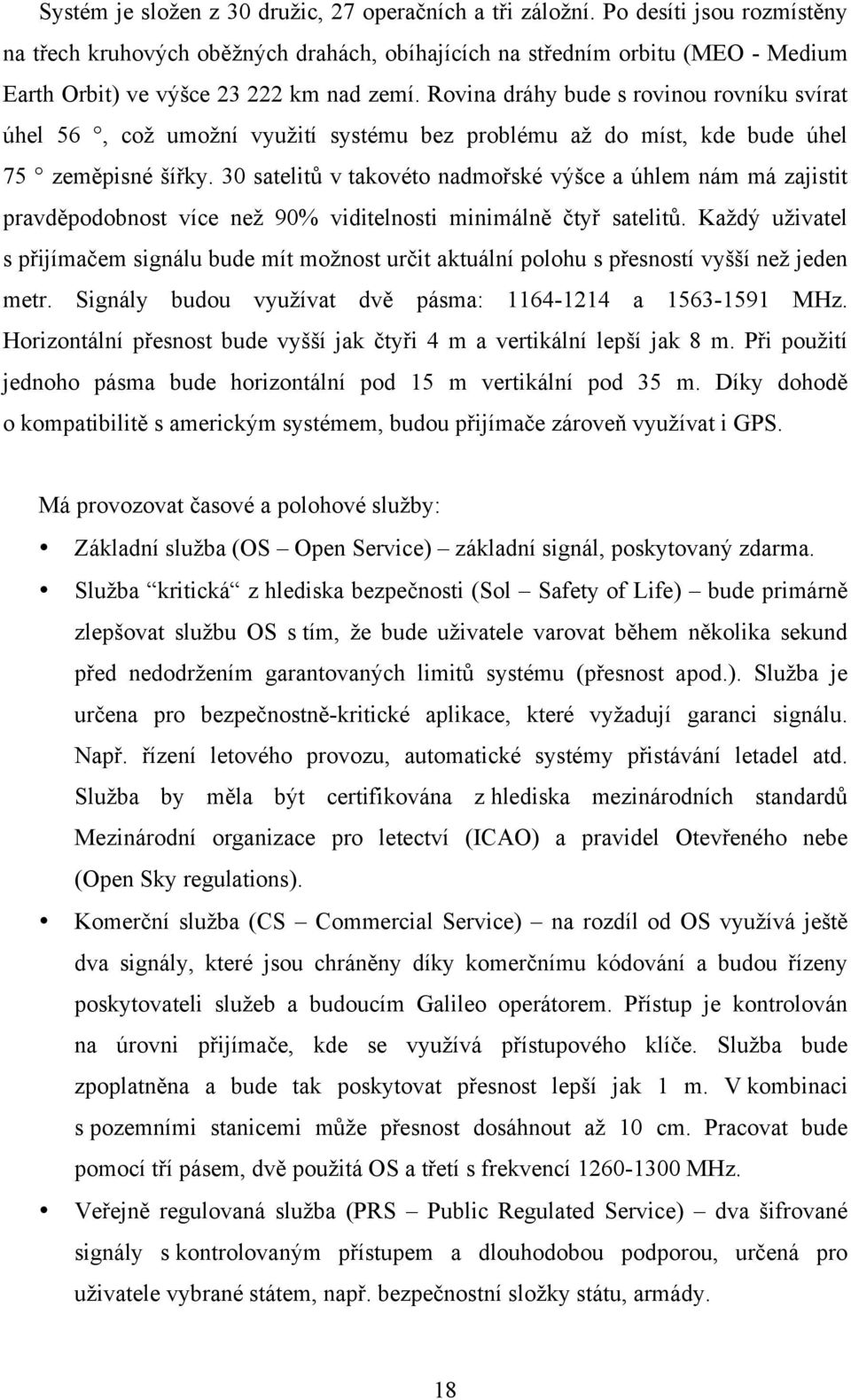 Rovina dráhy bude s rovinou rovníku svírat úhel 56, což umožní využití systému bez problému až do míst, kde bude úhel 75 zeměpisné šířky.