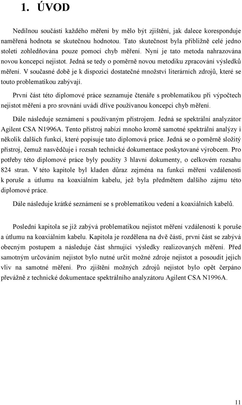 Jedná se tedy o poměrně novou metodiku zpracování výsledků měření. V současné době je k dispozici dostatečné mnoţství literárních zdrojů, které se touto problematikou zabývají.