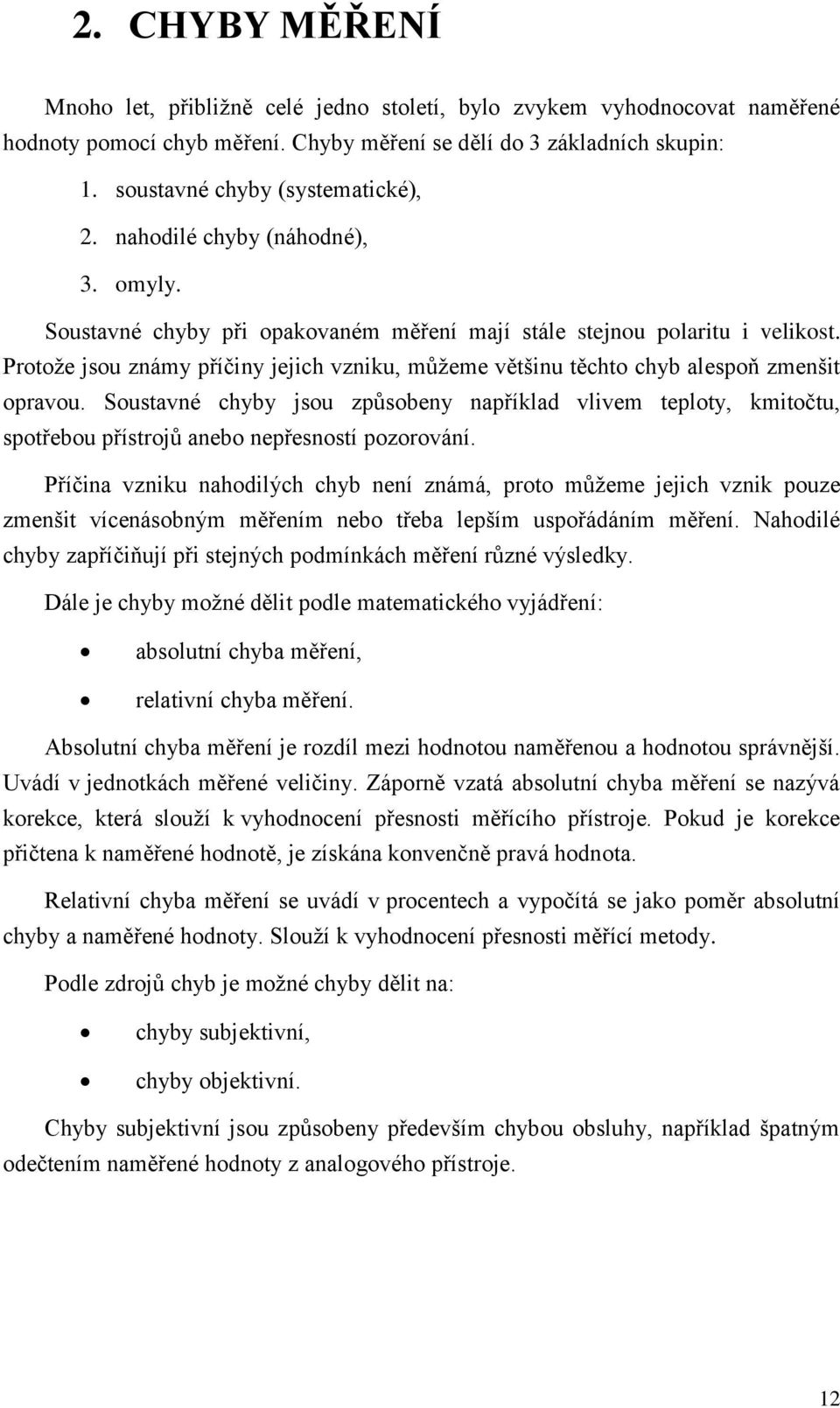 Protoţe jsou známy příčiny jejich vzniku, můţeme většinu těchto chyb alespoň zmenšit opravou.