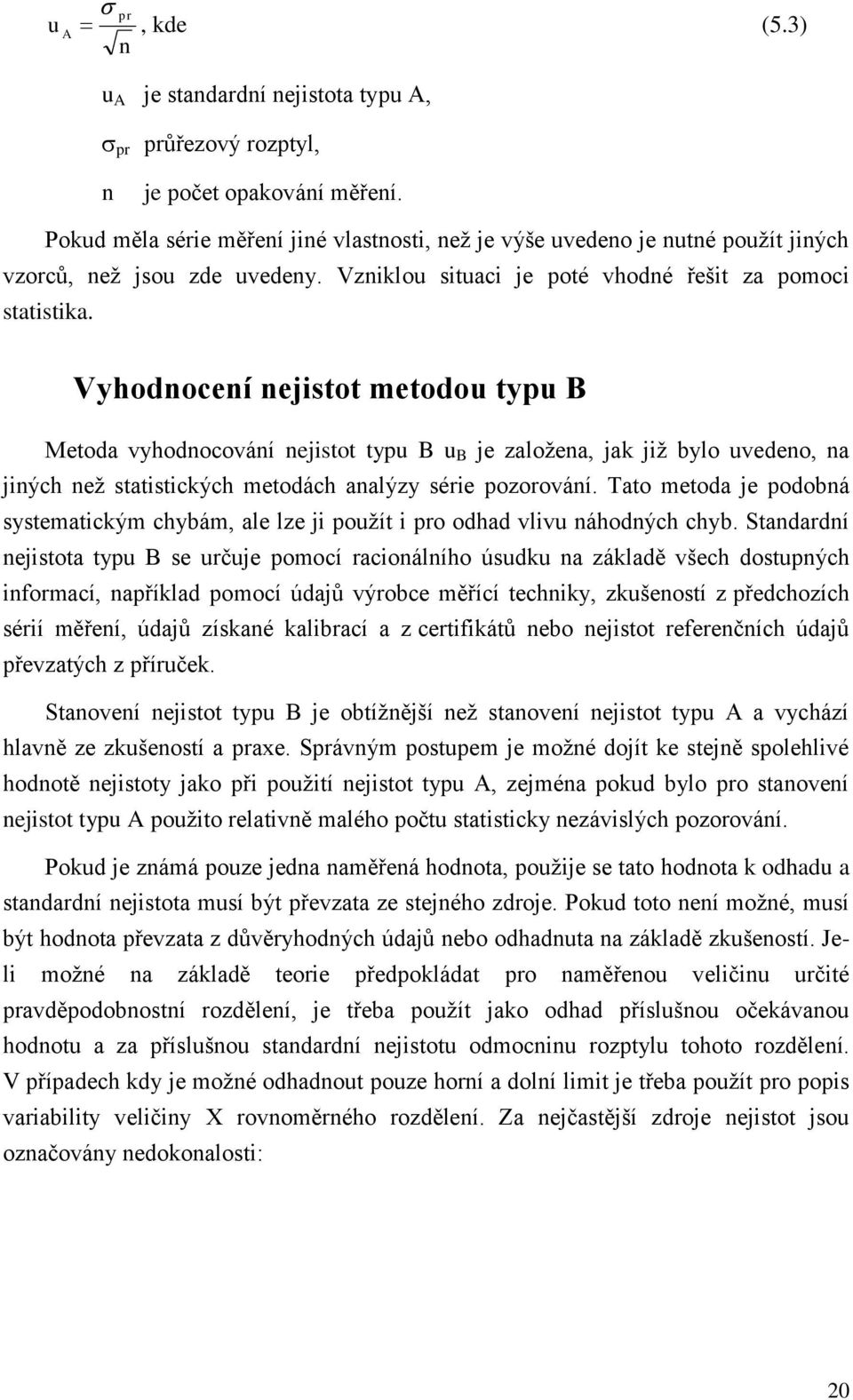 Vyhodnocení nejistot metodou typu B Metoda vyhodnocování nejistot typu B u B je zaloţena, jak jiţ bylo uvedeno, na jiných neţ statistických metodách analýzy série pozorování.