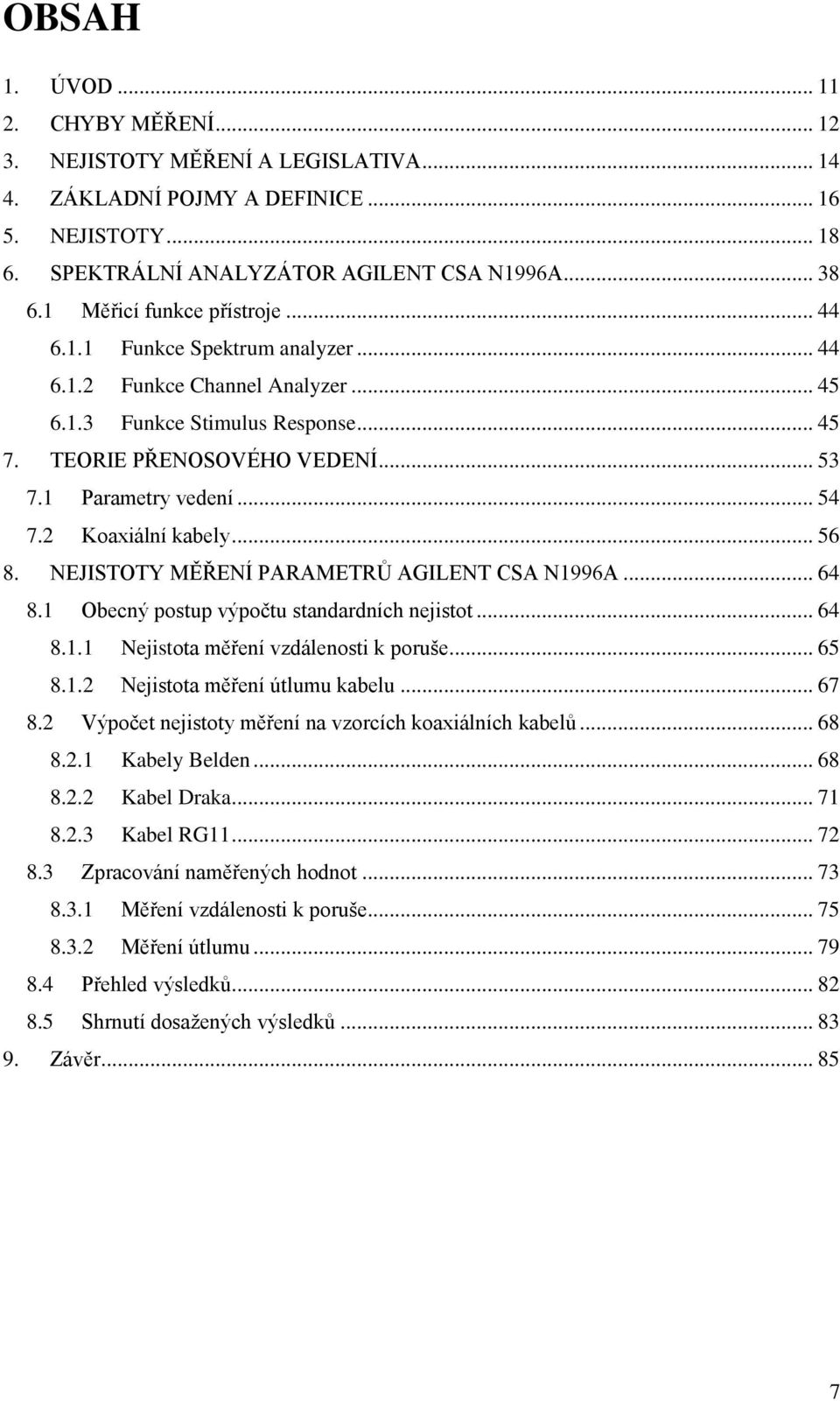 .. 54 7.2 Koaxiální kabely... 56 8. NEJISTOTY MĚŘENÍ PARAMETRŮ AGILENT CSA N1996A... 64 8.1 Obecný postup výpočtu standardních nejistot... 64 8.1.1 Nejistota měření vzdálenosti k poruše... 65 8.1.2 Nejistota měření útlumu kabelu.