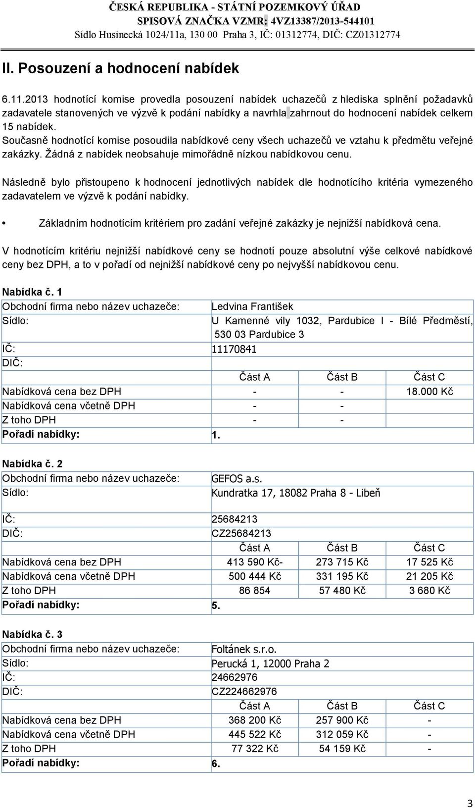 2013 hodnotící komise provedla posouzení nabídek uchazečů z hlediska splnění požadavků zadavatele stanovených ve výzvě k podání nabídky a navrhla zahrnout do hodnocení nabídek celkem 15 nabídek.