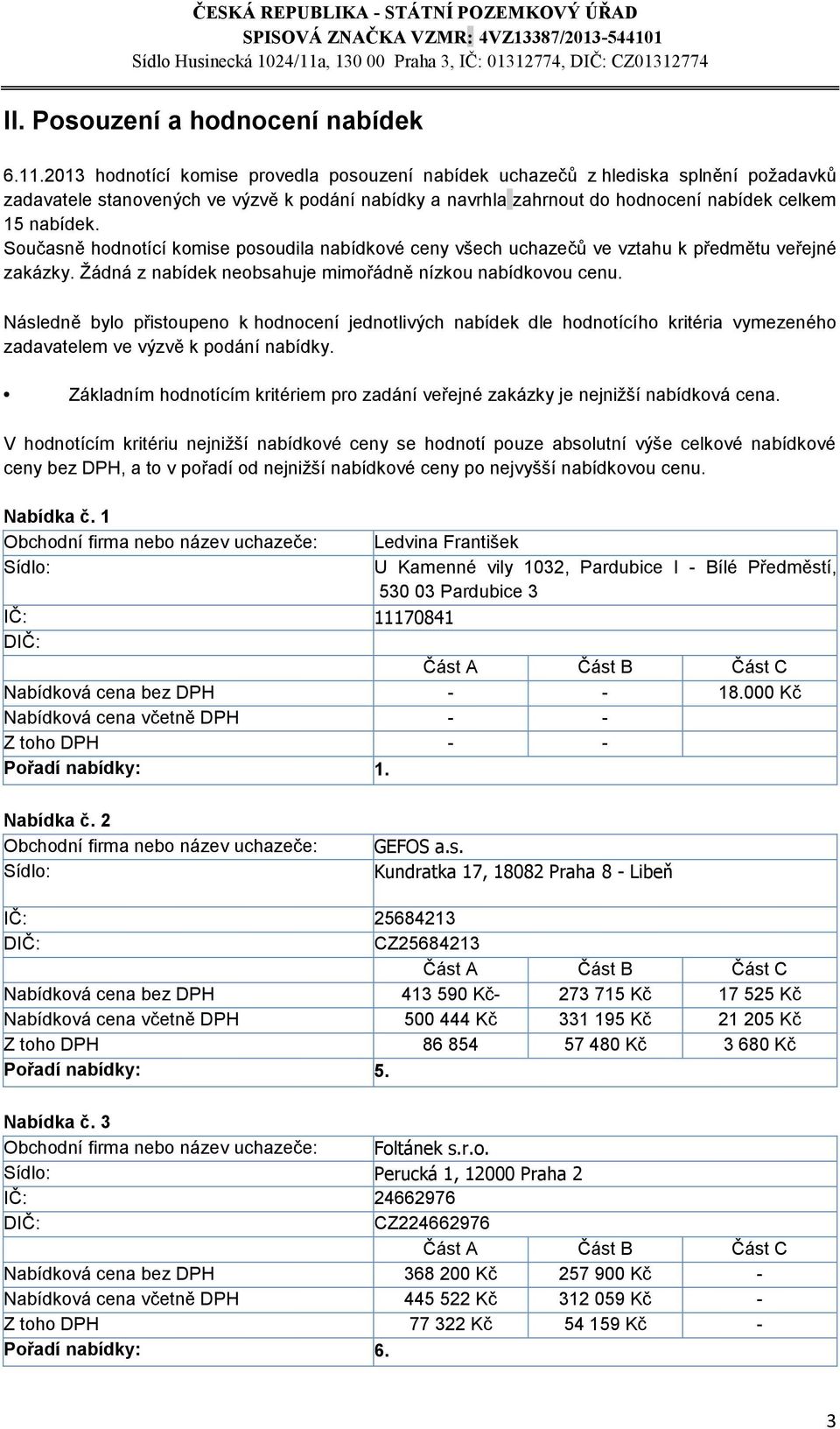 2013 hodnotící komise provedla posouzení nabídek uchazečů z hlediska splnění požadavků zadavatele stanovených ve výzvě k podání nabídky a navrhla zahrnout do hodnocení nabídek celkem 15 nabídek.