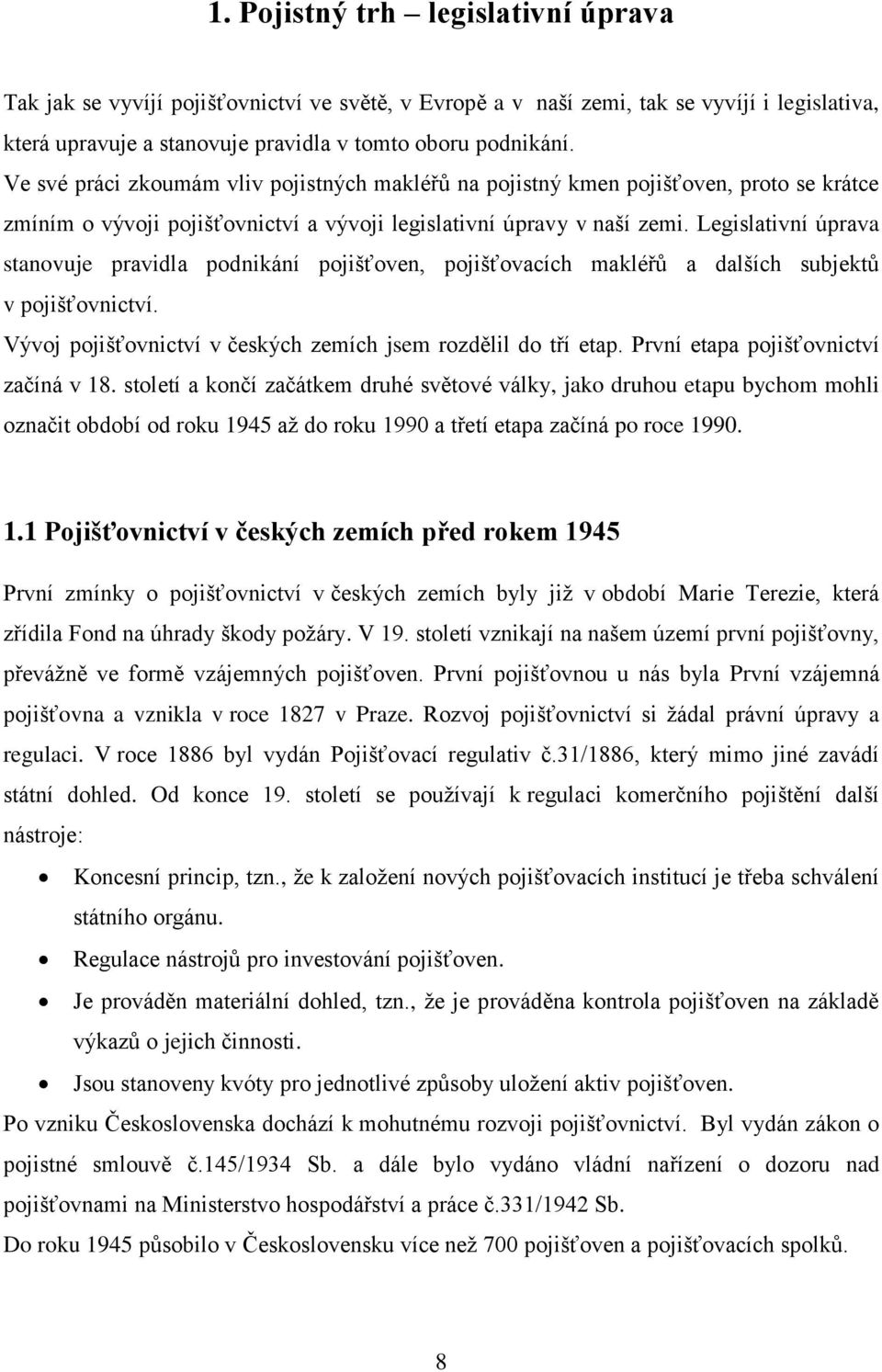 Legislativní úprava stanovuje pravidla podnikání pojišťoven, pojišťovacích makléřů a dalších subjektů v pojišťovnictví. Vývoj pojišťovnictví v českých zemích jsem rozdělil do tří etap.