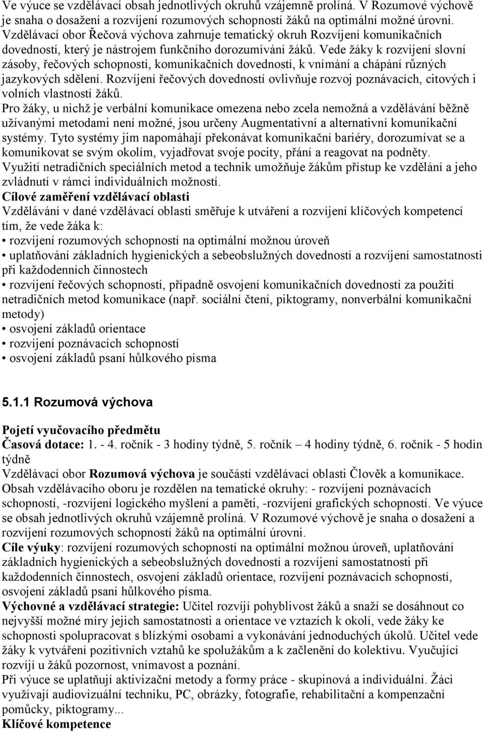 Vede žáky k rozvíjení slovní zásoby, řečových schopností, komunikačních dovedností, k vnímání a chápání různých jazykových sdělení.