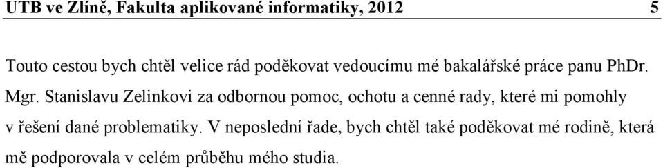 Stanislavu Zelinkovi za odbornou pomoc, ochotu a cenné rady, které mi pomohly v řešení