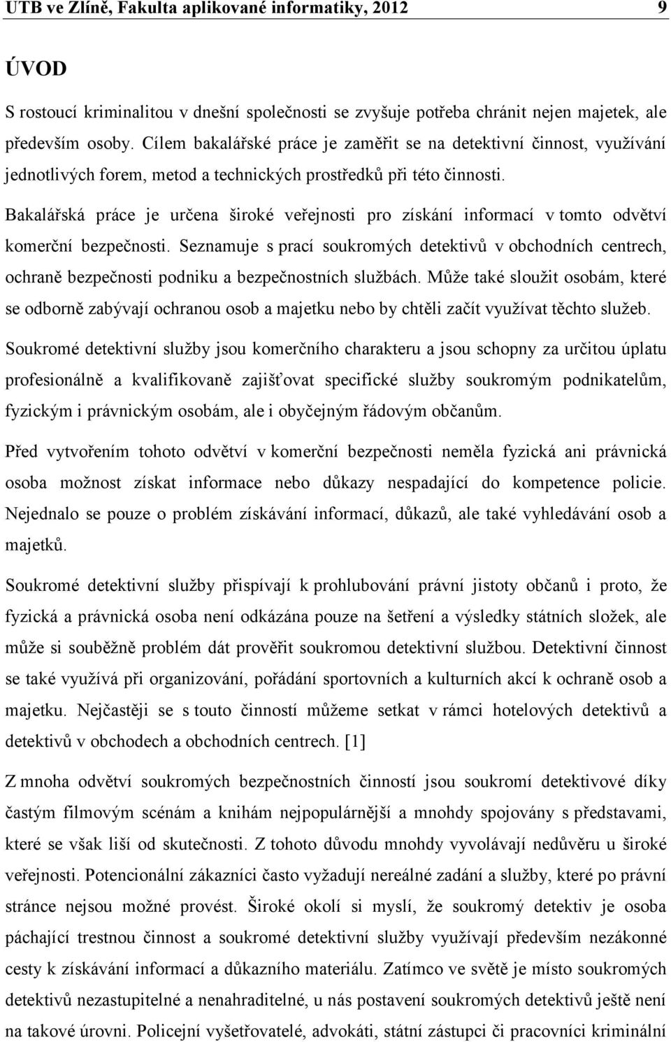 Bakalářská práce je určena široké veřejnosti pro získání informací v tomto odvětví komerční bezpečnosti.
