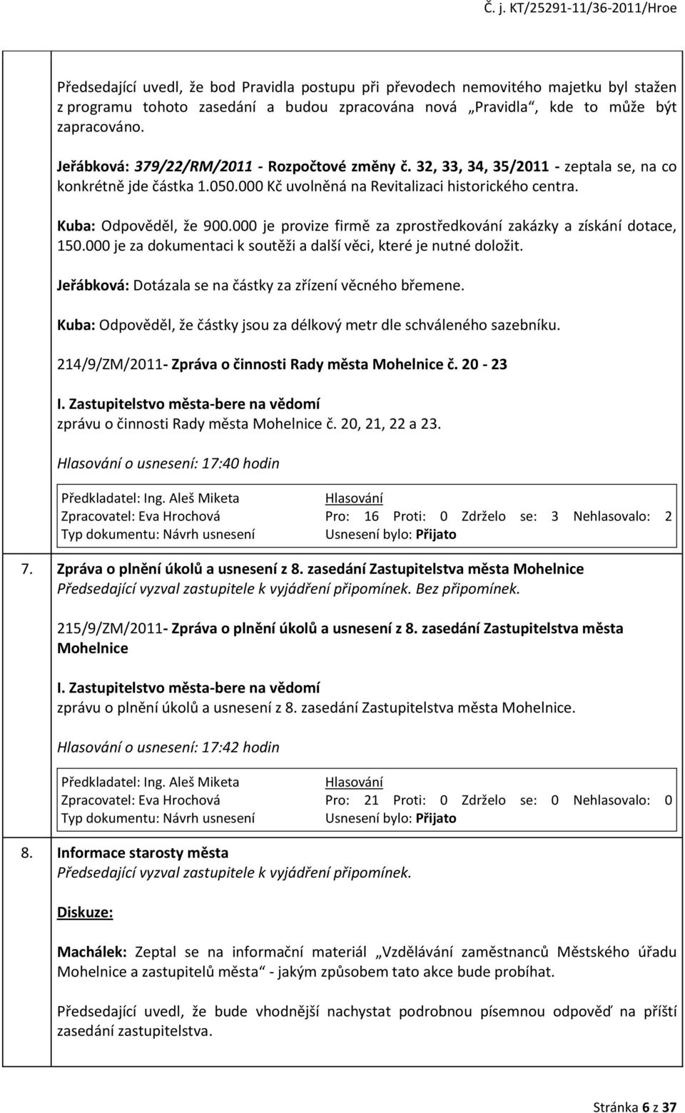 000 je provize firmě za zprostředkování zakázky a získání dotace, 150.000 je za dokumentaci k soutěži a další věci, které je nutné doložit. Jeřábková: Dotázala se na částky za zřízení věcného břemene.