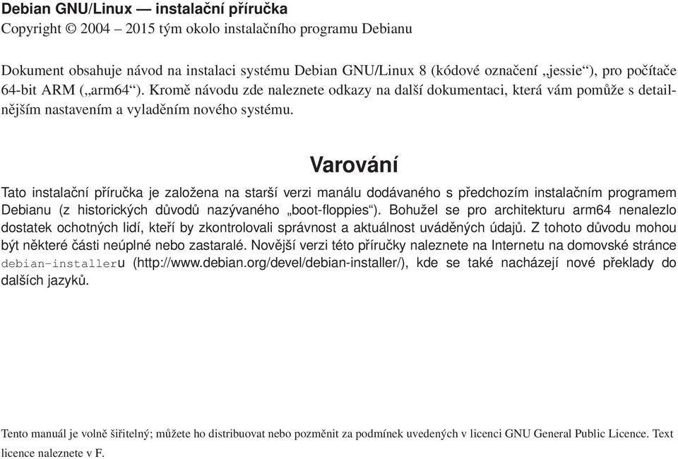 Varování Tato instalační příručka je založena na starší verzi manálu dodávaného s předchozím instalačním programem Debianu (z historických důvodů nazývaného boot-floppies ).