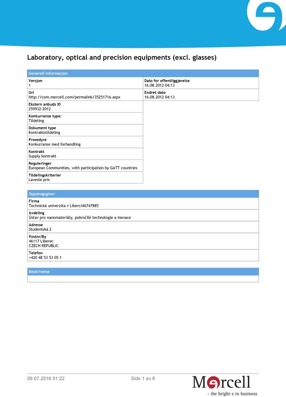 European Communities, with participation by GATT countries Tildelingskriterier Laveste pris Dato for offentliggjørelse 16.08.