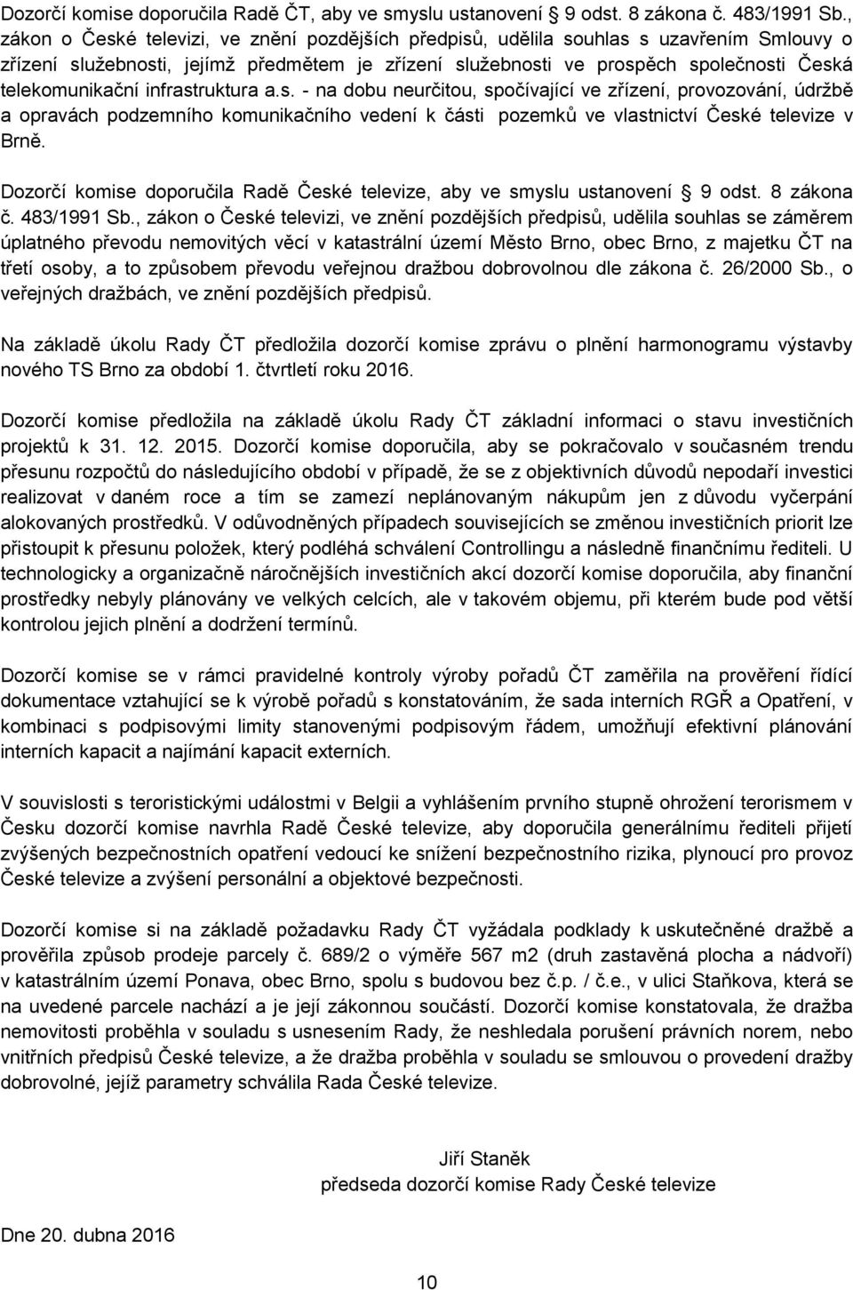 telekomunikační infrastruktura a.s. - na dobu neurčitou, spočívající ve zřízení, provozování, údržbě a opravách podzemního komunikačního vedení k části pozemků ve vlastnictví České televize v Brně.