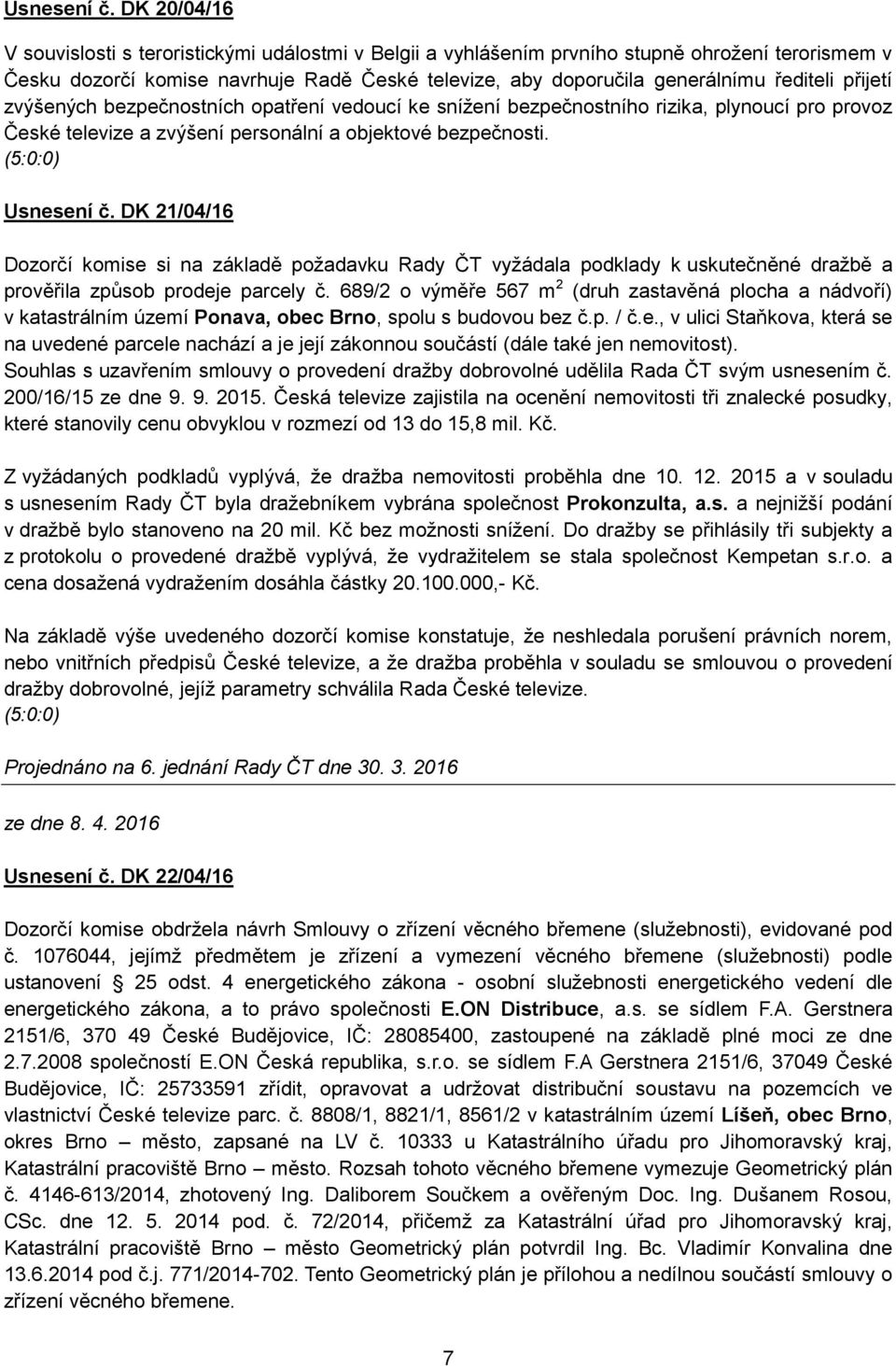 přijetí zvýšených bezpečnostních opatření vedoucí ke snížení bezpečnostního rizika, plynoucí pro provoz České televize a zvýšení personální a objektové bezpečnosti.