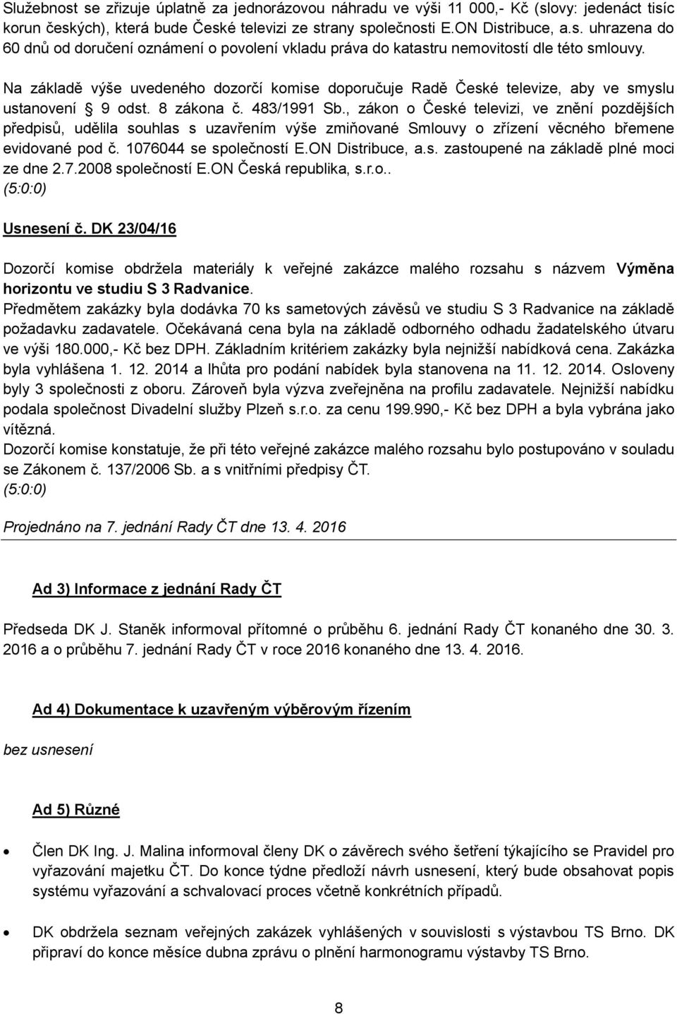 , zákon o České televizi, ve znění pozdějších předpisů, udělila souhlas s uzavřením výše zmiňované Smlouvy o zřízení věcného břemene evidované pod č. 1076044 se společností E.ON Distribuce, a.s. zastoupené na základě plné moci ze dne 2.