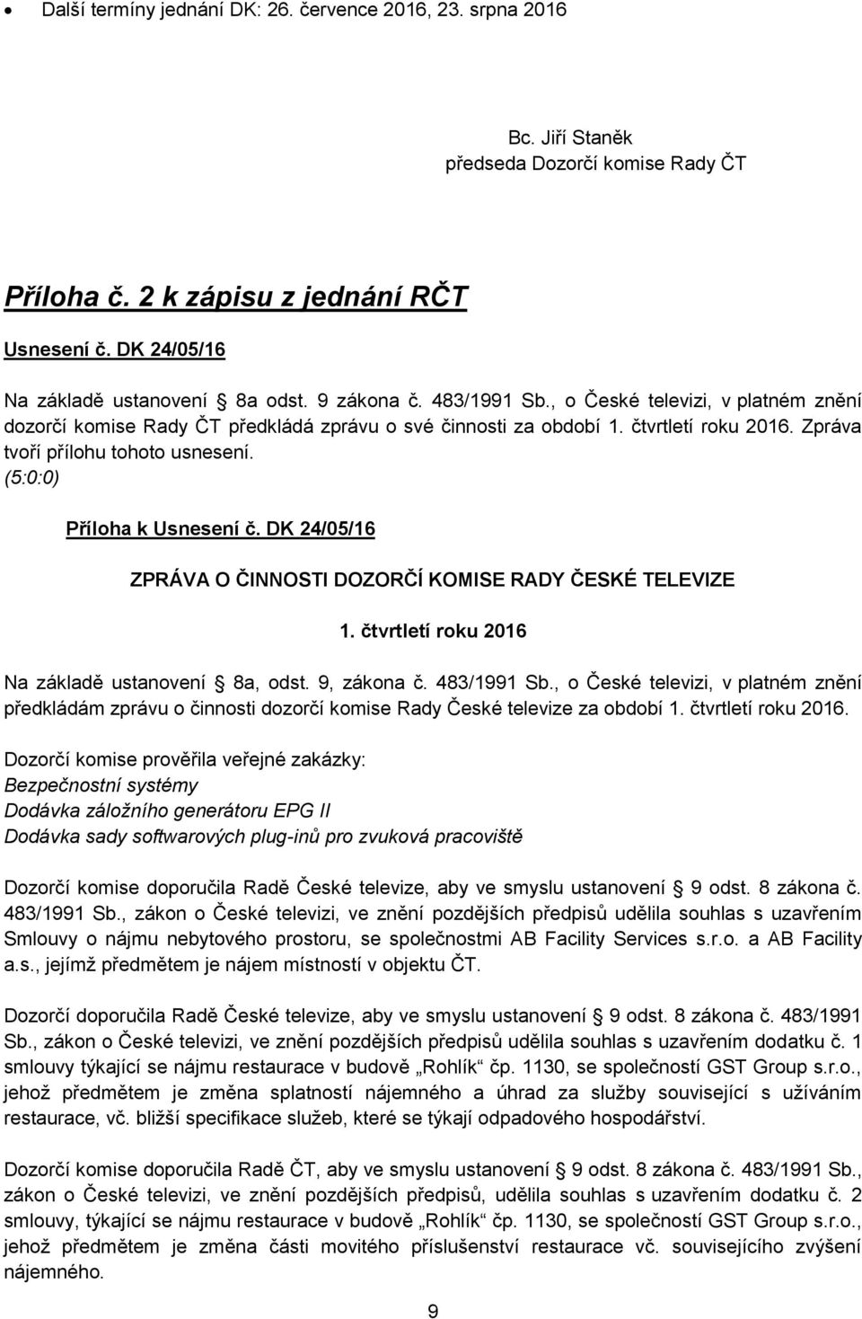 (5:0:0) Příloha k Usnesení č. DK 24/05/16 ZPRÁVA O ČINNOSTI DOZORČÍ KOMISE RADY ČESKÉ TELEVIZE 1. čtvrtletí roku 2016 Na základě ustanovení 8a, odst. 9, zákona č. 483/1991 Sb.