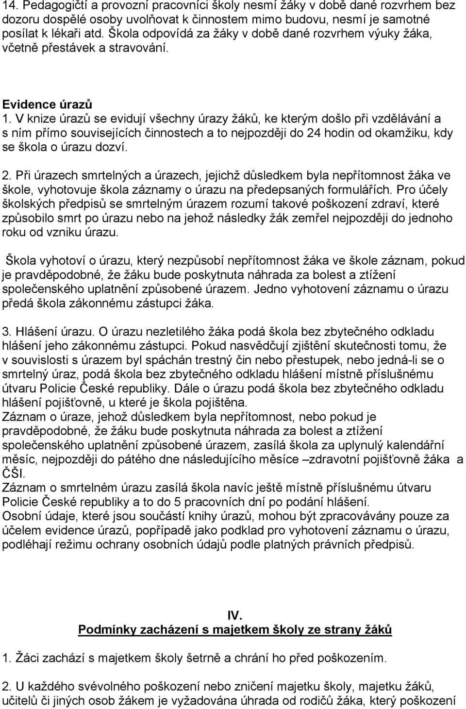 V knize úrazů se evidují všechny úrazy žáků, ke kterým došlo při vzdělávání a s ním přímo souvisejících činnostech a to nejpozději do 24