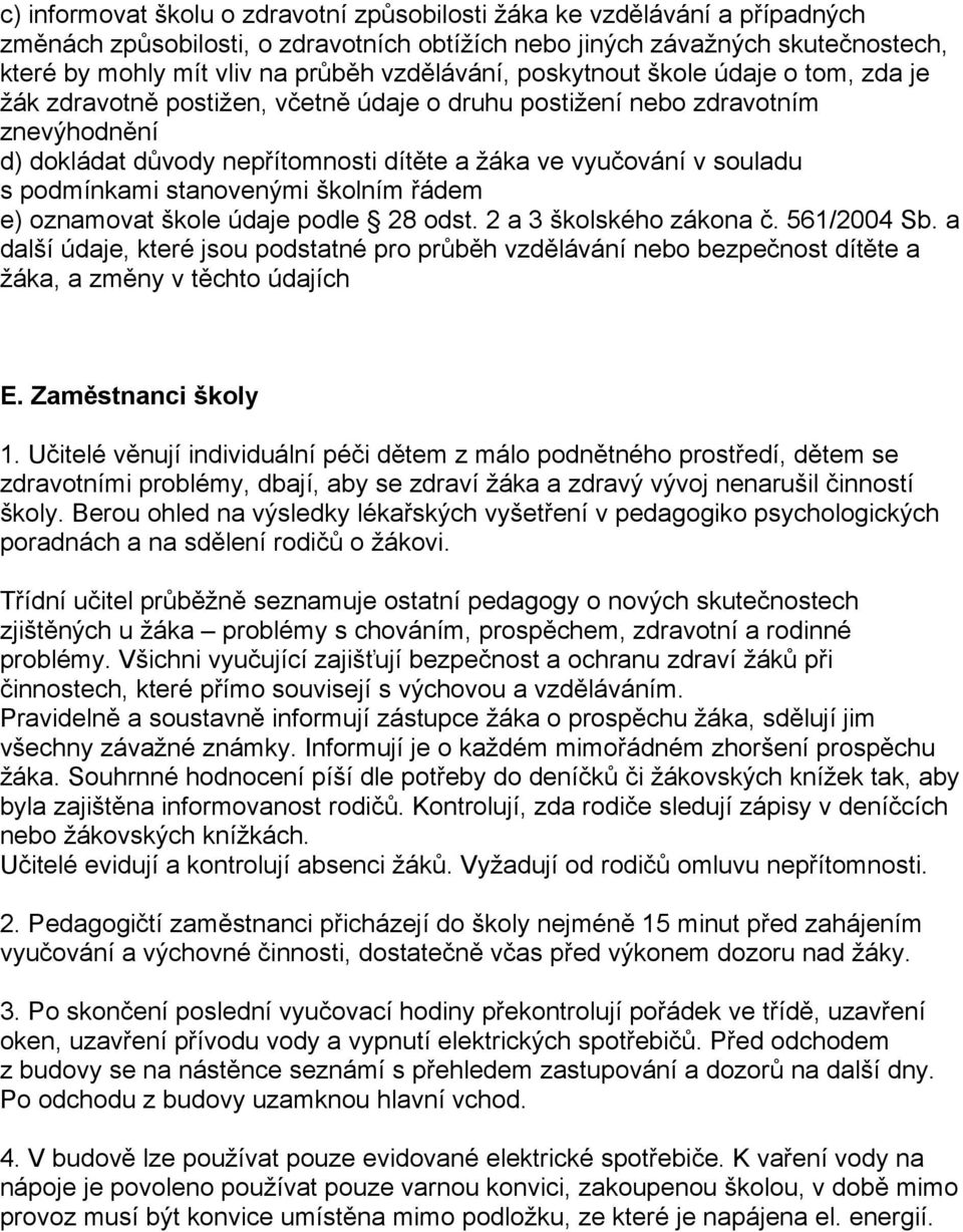 souladu s podmínkami stanovenými školním řádem e) oznamovat škole údaje podle 28 odst. 2 a 3 školského zákona č. 561/2004 Sb.