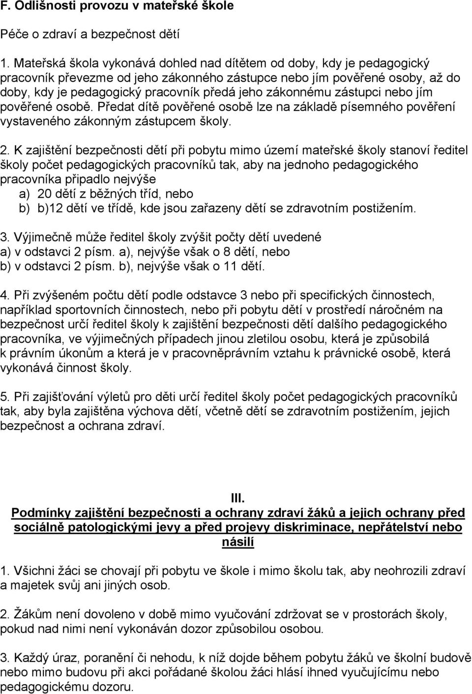 zákonnému zástupci nebo jím pověřené osobě. Předat dítě pověřené osobě lze na základě písemného pověření vystaveného zákonným zástupcem školy. 2.