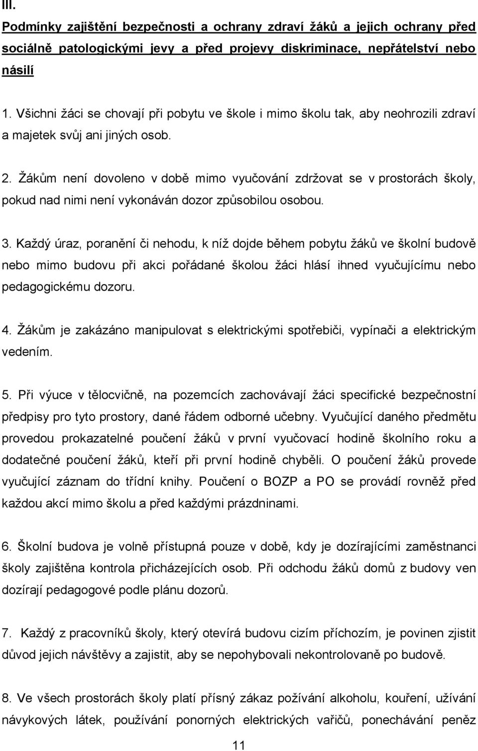 Žákům není dovoleno v době mimo vyučování zdržovat se v prostorách školy, pokud nad nimi není vykonáván dozor způsobilou osobou. 3.