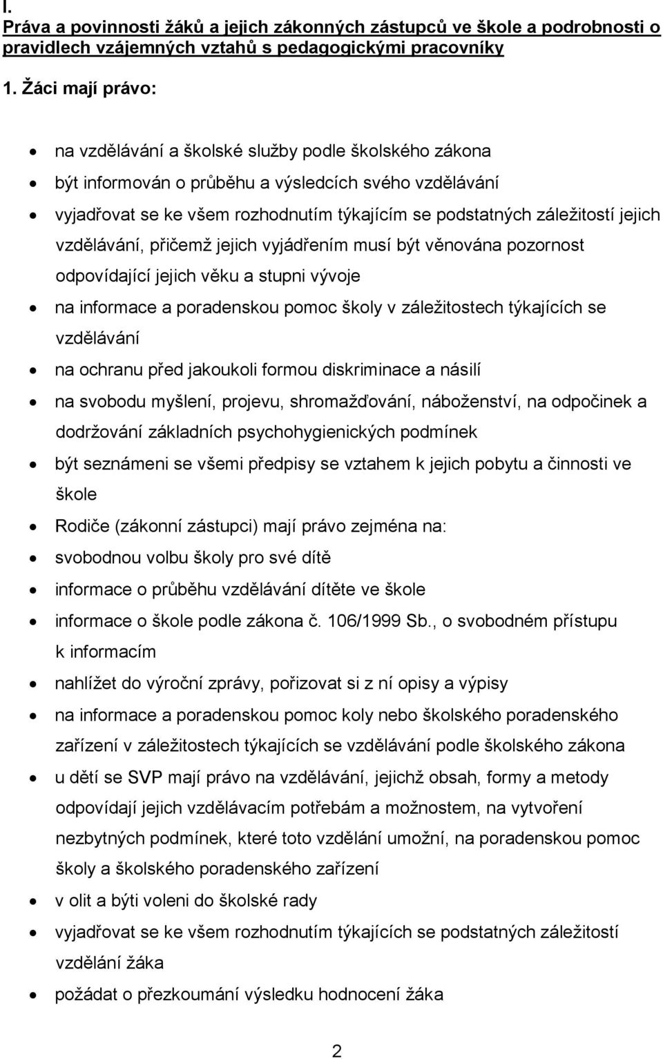 jejich vzdělávání, přičemž jejich vyjádřením musí být věnována pozornost odpovídající jejich věku a stupni vývoje na informace a poradenskou pomoc školy v záležitostech týkajících se vzdělávání na