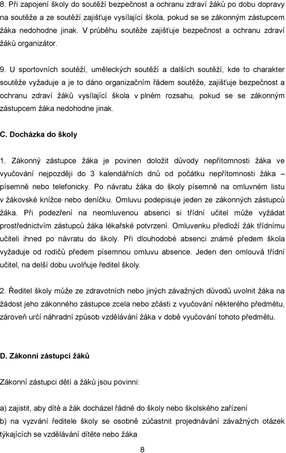 U sportovních soutěží, uměleckých soutěží a dalších soutěží, kde to charakter soutěže vyžaduje a je to dáno organizačním řádem soutěže, zajišťuje bezpečnost a ochranu zdraví žáků vysílající škola v