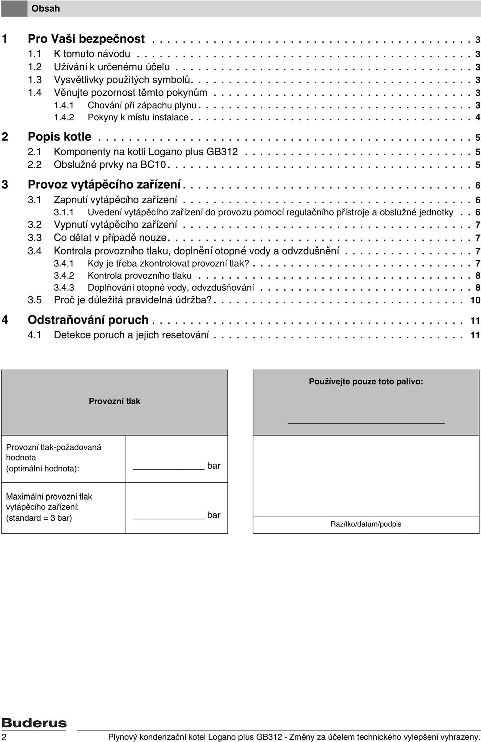 .................................... 4 2 Popis kotle................................................. 5 2.1 Komponenty na kotli Logano plus GB312.............................. 5 2.2 Obslužné prvky na BC10.