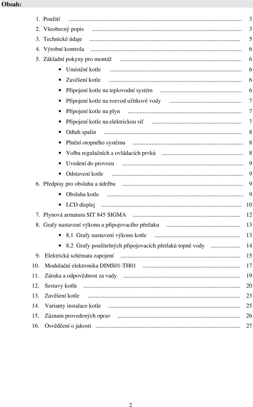 .. 8 Plnění otopného systému... 8 Volba regulačních a ovládacích prvků... 8 Uvedení do provozu... 9 Odstavení kotle... 9 6. Předpisy pro obsluhu a údržbu... 9 Obsluha kotle... 9 LCD displej... 10 7.