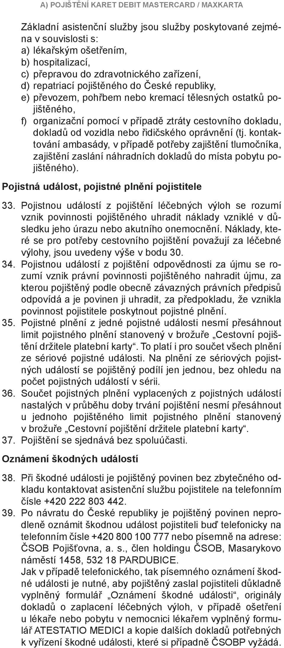 nebo řidičského oprávnění (tj. kontaktování ambasády, v případě potřeby zajištění tlumočníka, zajištění zaslání náhradních dokladů do místa pobytu pojištěného).