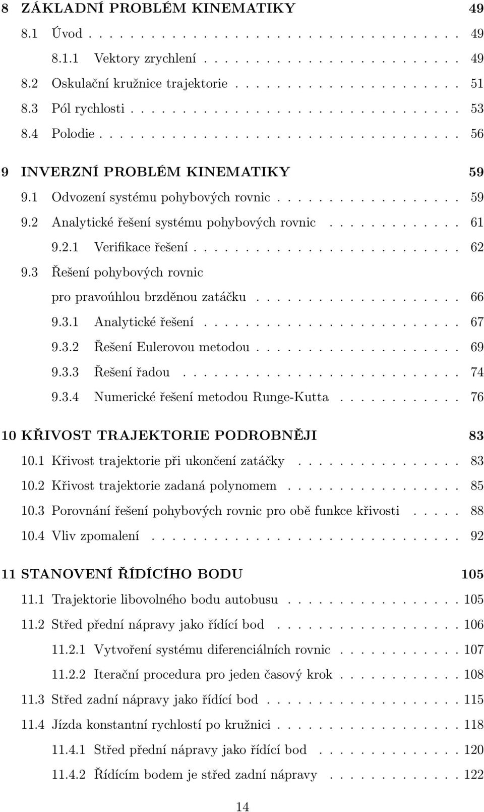 ............ 61 9.2.1 Verifikace řešení.......................... 62 9.3 Řešení pohybových rovnic pro pravoúhlou brzděnou zatáčku.................... 66 9.3.1 Analytické řešení......................... 67 9.