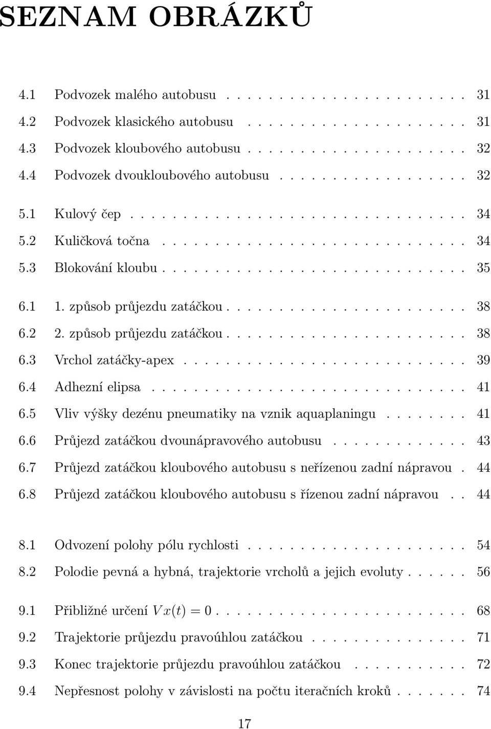 1 1. způsob průjezdu zatáčkou....................... 38 6.2 2. způsob průjezdu zatáčkou....................... 38 6.3 Vrchol zatáčky-apex........................... 39 6.4 Adhezní elipsa.............................. 41 6.